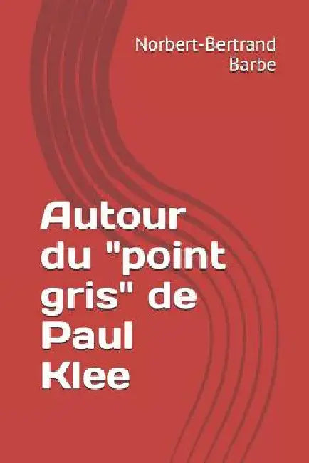 Autour du "point gris" de Paul Klee by Barbe, Norbert-Bertrand