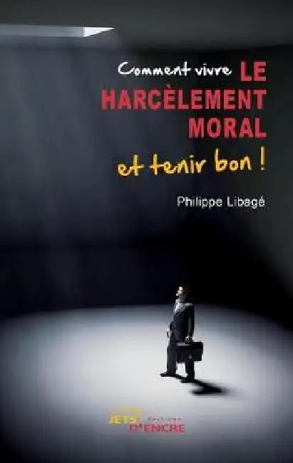 Comment vivre le harcèlement moral et tenir bon by Philippe Libagé