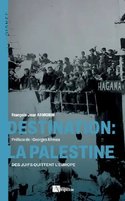Destination: La Palestine: Des Juifs quittent l'Europe by François-Jean Armorin