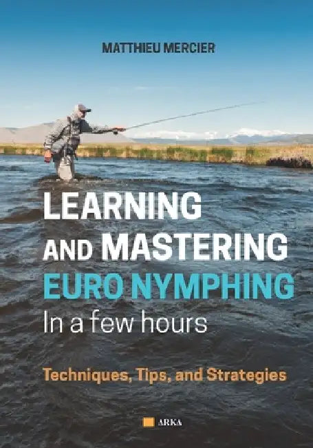 Learning and Mastering Euronymphing in a Few Hours: Techniques, Tips, and Strategies by Pieter Snyders