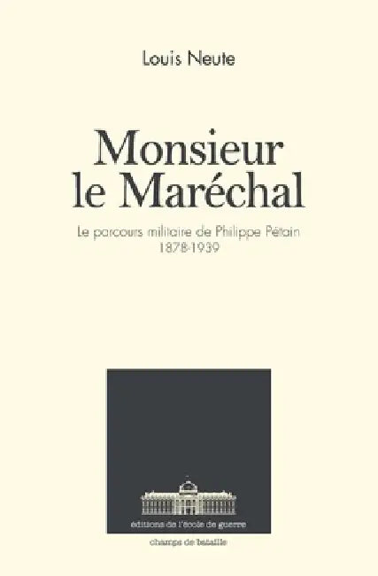 Monsieur le Maréchal: Le parcours militaire de Philippe Pétain - 1878-1939 by Louis Neute