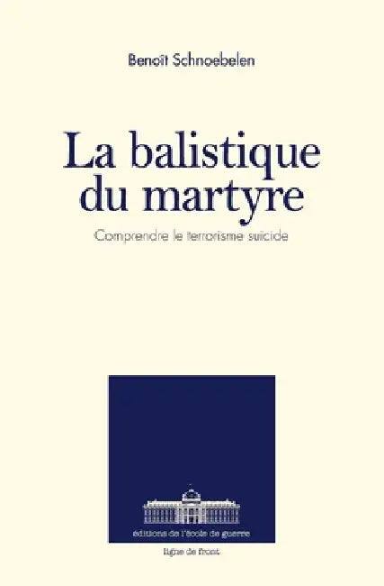 La Balistique du Martyre: Comprendre le terrorisme suicide by Benoît Schnoebelen
