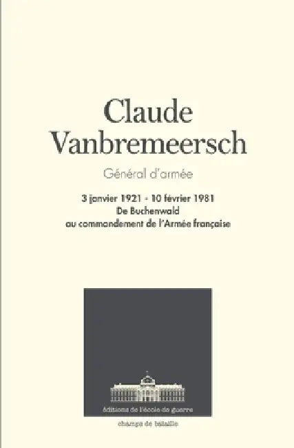 Claude Vanbremeersch. Général d'armée. 3 janvier 1921 - 10 février 1981: De Buchenwald au commandement de l'Armée française