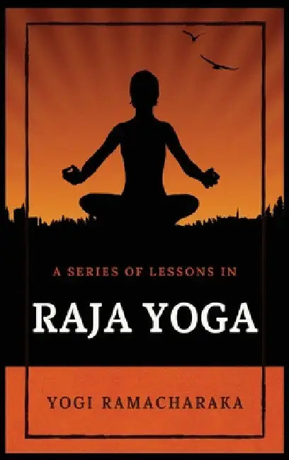 A Series of Lessons in Raja Yoga by Yogi Ramacharaka