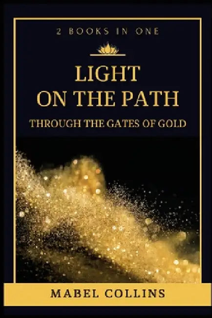 Light On The Path: Through The Gates Of Gold (2 BOOKS IN ONE) by Mabel Collins