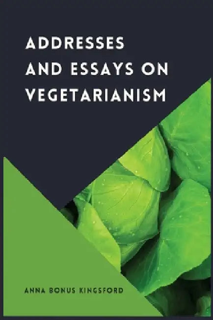 Addresses and Essays on Vegetarianism by Anna Bonus Kingsford