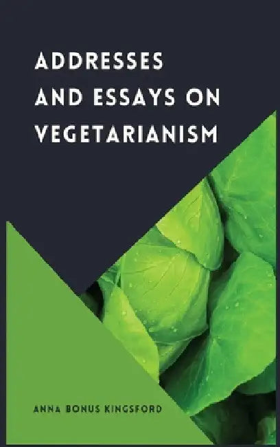 Addresses and Essays on Vegetarianism by Anna Bonus Kingsford