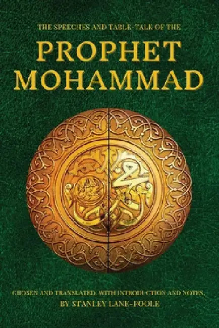 The Speeches and Table-Talk of the Prophet Mohammad: Chosen And Translated, With Introduction And Notes, By Stanley Lane-Poole by Prophet Mohammad