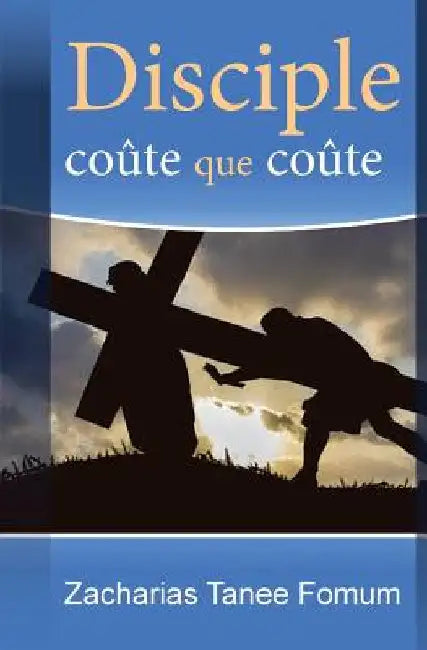 Disciple coûte que coûte by Fomum, Zacharias Tanee