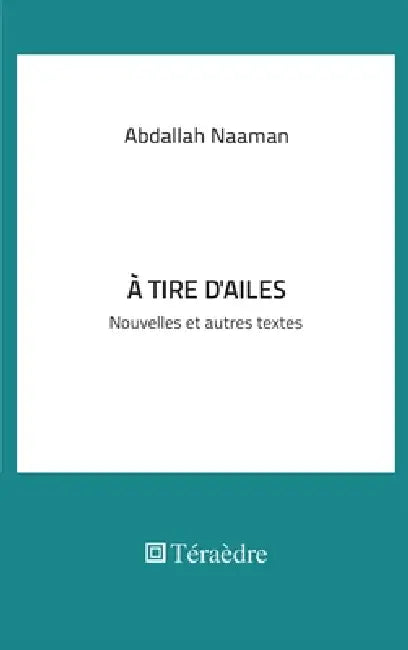 A tire d'ailes: Nouvelles et autres textes by Naaman Abdallah