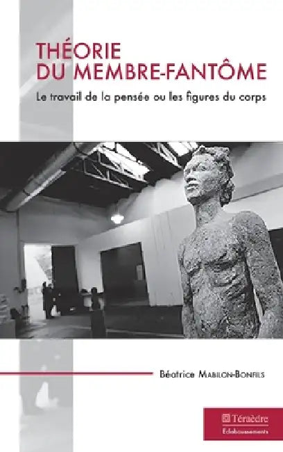 Théorie du membre-fantôme: Le travail de la pensée ou les figures du coprs by Béatrice Mabilon-Bonfils