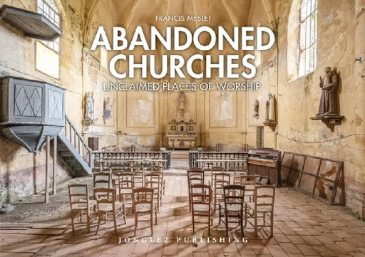 Face to Faith: Abandoned Churches of the World by Francis Meslet