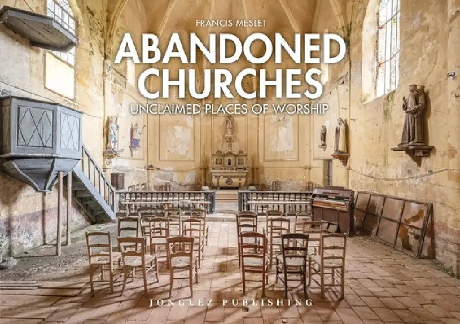 Face to Faith: Abandoned Churches of the World by Francis Meslet
