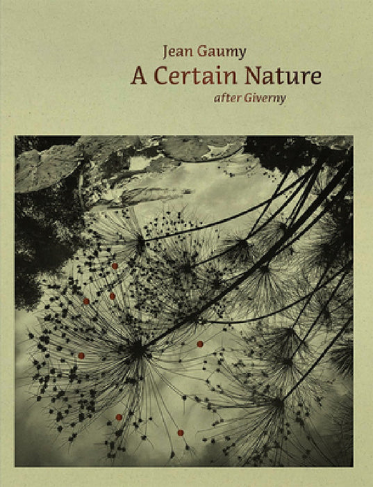 Jean Gaumy: A Certain Nature: After Giverny by Jean Gaumy