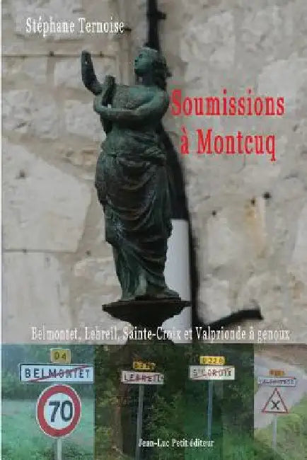 Soumissions à Montcuq: Belmontet, Lebreil, Sainte-Croix et Valprionde à genoux by Ternoise, Stephane