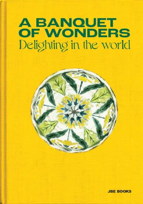 A Banquet of Wonders: Delighting in the World by Benjamin Loyaute, Yves Élie, Jean-Louis Gaillemin