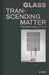 Glass: Transcending Matter by Stanislas Colodiet, Joris Thomas, Juliette Bessette