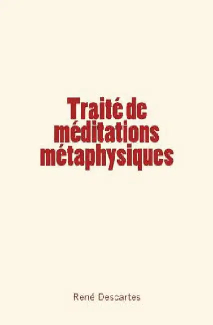 Traité de méditations métaphysiques by Descartes, Rene