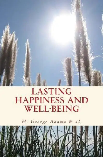 Lasting Happiness and Well-Being by H. George Adams