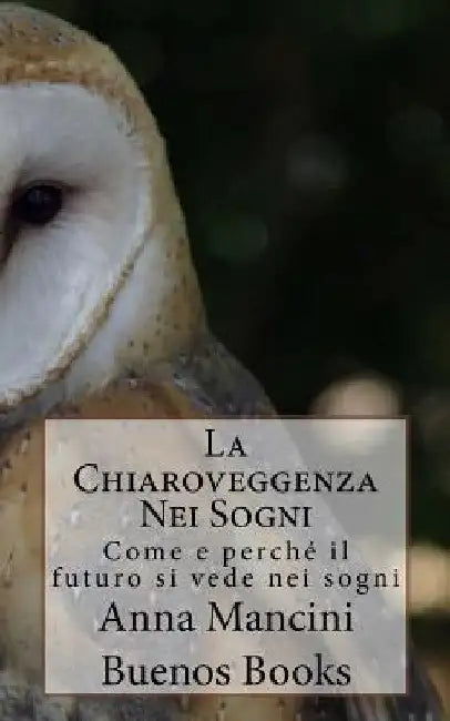 La Chiaroveggenza Nei Sogni: Come e perche il futuro si vede nei sogni by Mancini, Anna