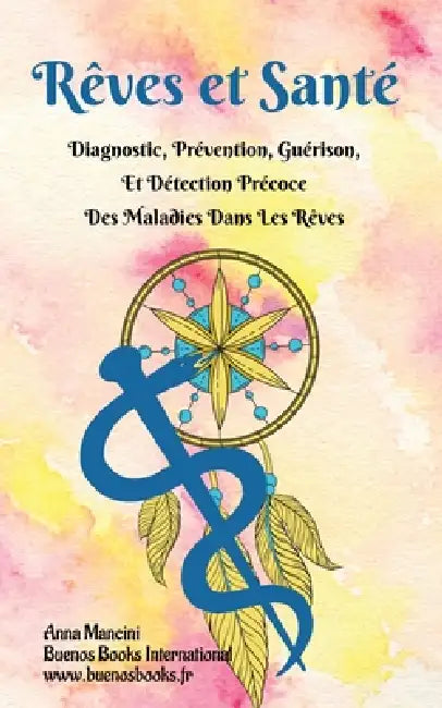 Rêves et Santé: Diagnostic, prévention, guérison, et détection précoce des maladies dans les rêves by Anna Mancini