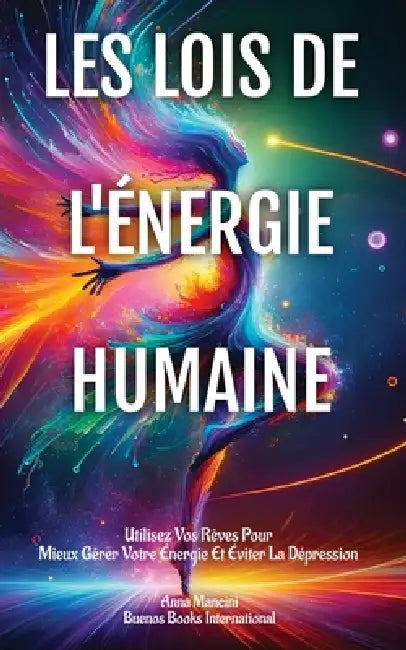 Les Lois De L'Énergie Humaine: Utilisez Vos Rêves Pour Mieux Gérer Votre Énergie Et Éviter La Dépression by Anna Mancini