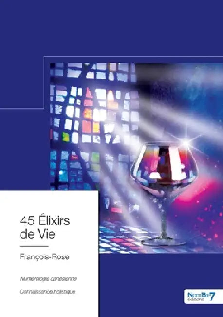 45 Élixirs de Vie: Numérologie Cartésienne - Connaissance Holistique by François-Rose