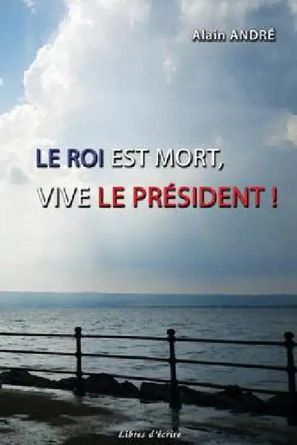 Le Roi est mort, vive le Président ! by Alain Andre