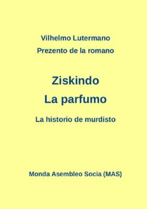 Prezento de la romano Ziskindo "La parfumo": La historio de murdisto (Laborprojekto) by Vilhelmo Lutermano, Ziskindo, Vilhelmo Lutermano