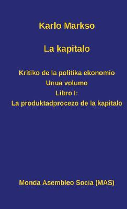 La kapitalo. Kritiko de la politika ekonomio. Unua volumo: Libro I: La produktadprocezo de la kapitalo by Karlo Markso, Vilhelmo Lutermano