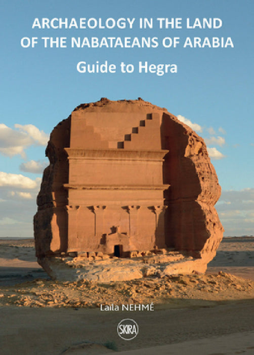 Guide to Hegra: Archaeology in the Land of the Nabataeans by Laila Nehme