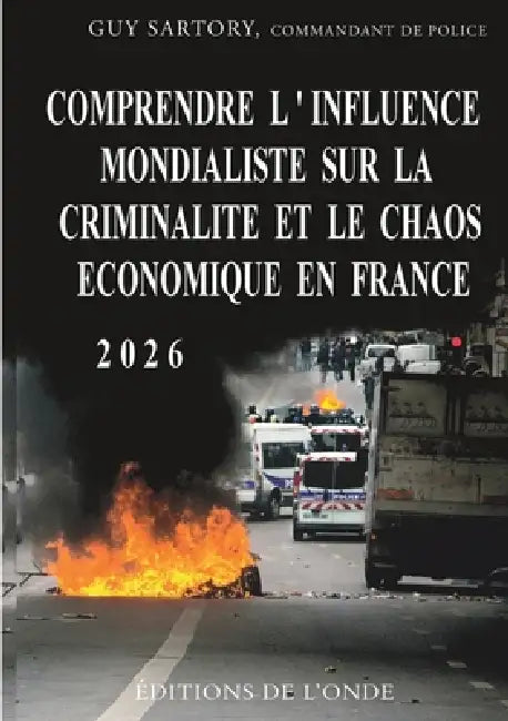 Comprendre l'influence mondialiste sur la criminalité et le chaos économique en France by Guy Sartory