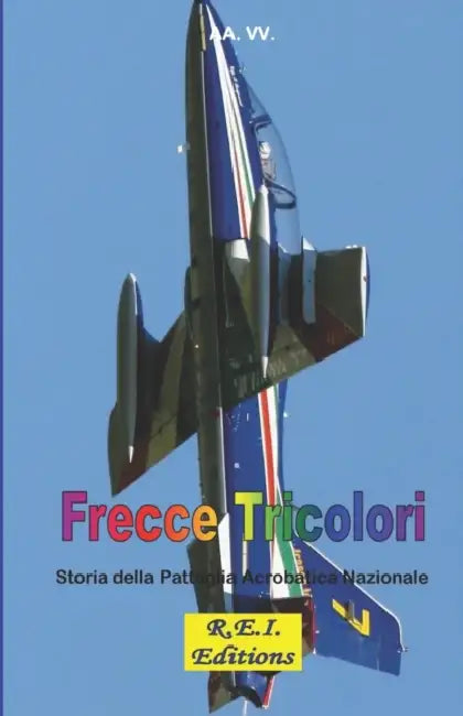 Frecce Tricolori: Storia della Pattuglia Acrobatica Nazionale by Aa VV