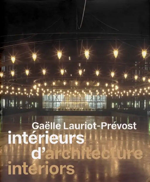 Gaëlle Lauriot-Prévost: Architecture Interiors by Gaelle Lauriot-Prevost, Margaux Cassan, Stéphane Laurent
