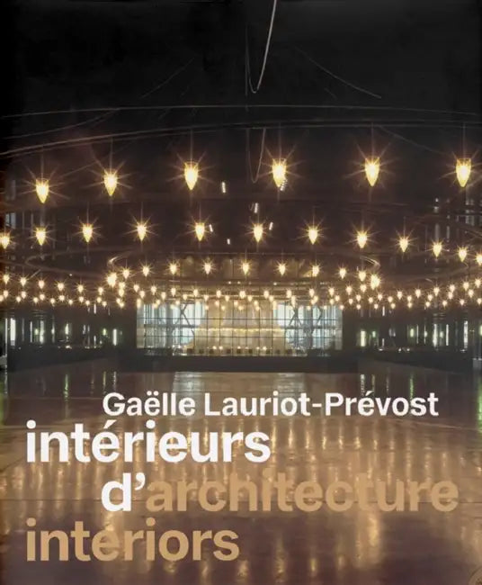 Gaëlle Lauriot-Prévost: Architecture Interiors by Gaelle Lauriot-Prevost, Margaux Cassan, Stéphane Laurent