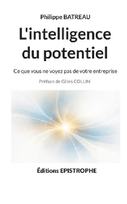 L'intelligence du potentiel: Ce que vous ne voyez pas de votre entreprise by Philippe Batreau