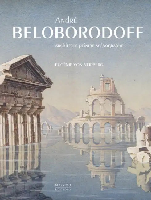 Andre Beloborodoff: Architecte, Peintre, Scenographe by Eugénie Von Neipperg, Simon Texier