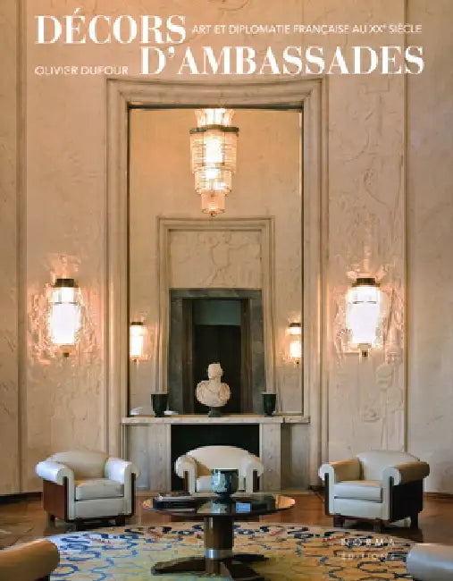 Décors d'Ambassades: Art Et Diplomatie Française Au Xxe Siècle by Olivier Dufour