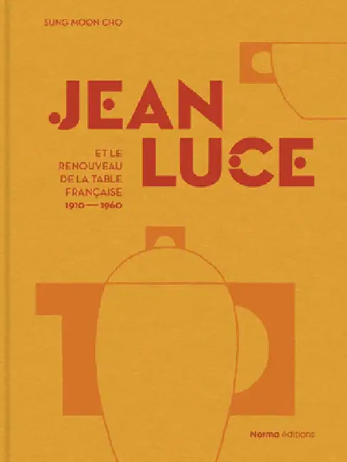 Jean Luce Et Le Renouveau de la Table Française, 1910-1960 by Sung Moon Cho