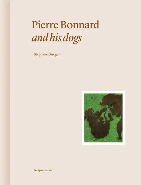 Pierre Bonnard and His Dogs by Stéphane Guégan