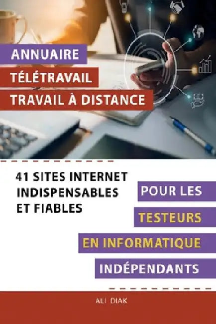 Annuaire télétravail travail à distance pour les Testeurs en informatique indépendants: 41 sites internet indispensables et fiables by Diak, Ali