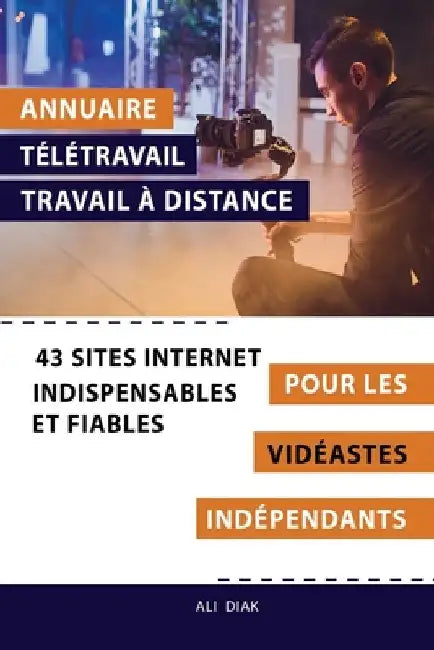 Annuaire télétravail travail à distance pour les Vidéastes indépendants: 43 sites internet indispensables et fiables by Diak, Ali