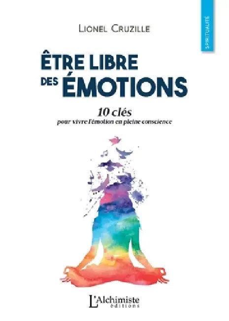Être libre des émotions: 10 clés pour vivre l'émotion en pleine conscience by Lionel Cruzille