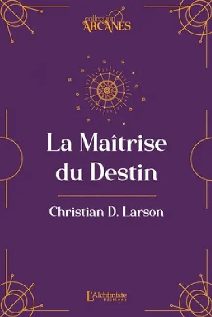 La Maîtrise du destin by Christian D. Larson