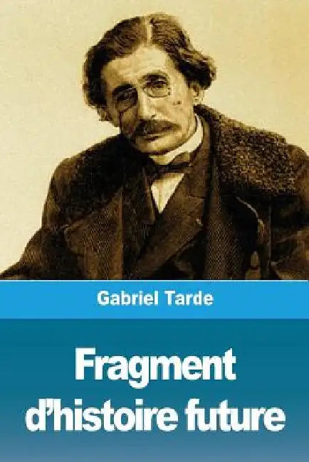 Fragment d'histoire future by Tarde, Gabriel