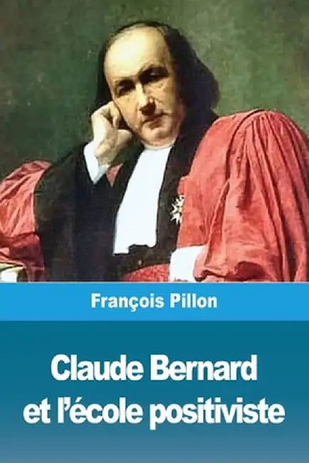 Claude Bernard et l'école positiviste by Francois Pillon