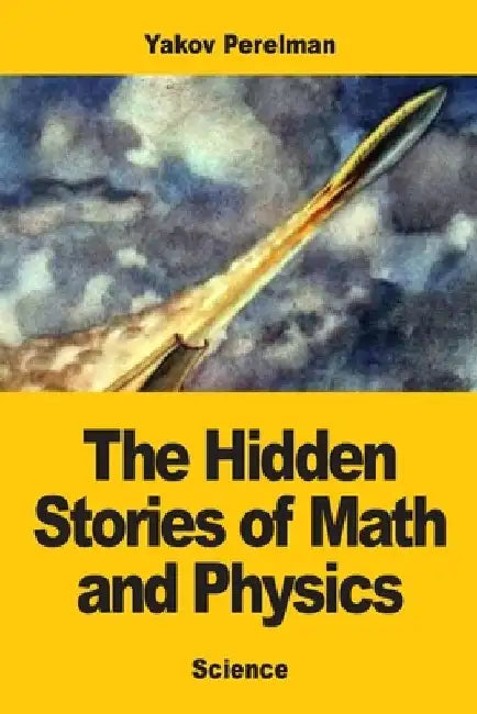 The Hidden Stories of Math and Physics by Yakov Perelman