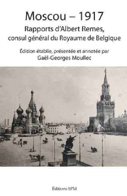 Moscou-1917: Rapports d'Albert Remes, consul général du Royaume de Belgique by Gaël-Georges Moullec