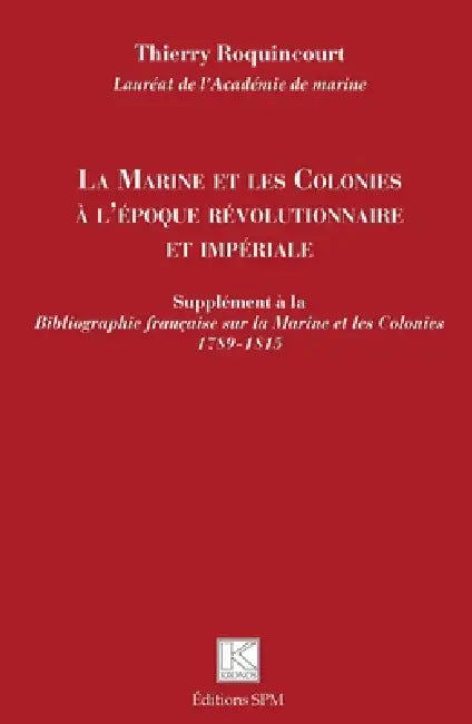 La Marine et les Colonies à l'époque révolutionnaire et impériale: Supplément à la Bibliographie française sur la Marine et les Colonies 1789-1815 by Thierry Roquincourt