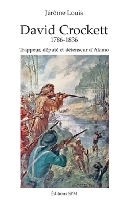 David Crockett: 1786-1836 Trappeur, député et défenseur d'Alamo by Louis Jerome